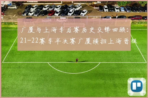 广厦与上海季后赛历史交锋回顾：21-22赛季半决赛广厦横扫上海晋级决赛